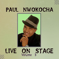 Paul Nwokocha - Live on Stage, Vol. 3 (Live)