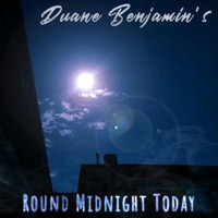 Duane Benjamin - Round Midnight Today