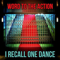 Word to the Action - I Recall One Dance