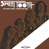 Sweet Tooth - Get What I Need / Before the Time