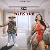 Zizi - Wife Yuh (Explicit)