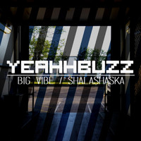 Yeahhbuzz - Big Vibe / Shalashaska