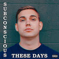 Subconscious - These Days (Explicit)