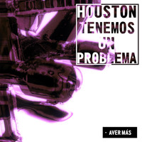 Houston, Tenemos Un Problema feat. Alejandro Trebino, Nelson Collingwood & Sergio Sotomayor - Aver Más