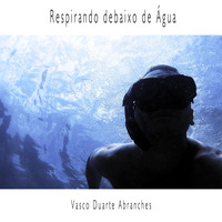 Vasco Duarte Abranches / - Respirando Debaixo de Água