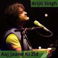 Arijit Singh - Aaj Jaane Ki Zid