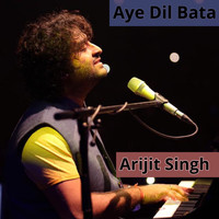 Arijit Singh - Aye Dil Bata