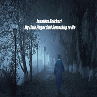 Jonathan Reichert - My Little Finger Said Something to Me