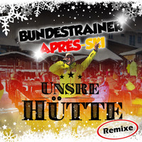 Bundestrainer Après Ski - Unsre Hütte (Remixe)