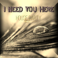 House Party - I Need You Here