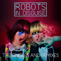 Robots In Disguise - The Singles and Remixes (Explicit)