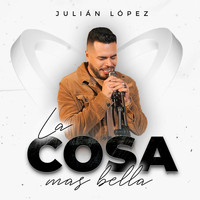Julian Lopez - La Cosa Mas Bella
