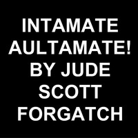 Jude Scott Forgatch - Intamate Aultamate!