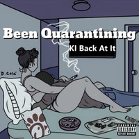 KI Back at It - Been Quarantining (Explicit)