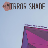 The Mirror Shade - Down to the Wire