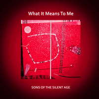 Sons Of The Silent Age - What It Means to Me