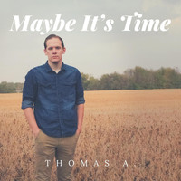 Thomas A. - Maybe It's Time