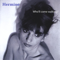 Hermine - Who'll Come Walking?