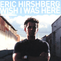 Eric Hirshberg - Wish I Was here