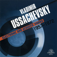 Vladimir Ussachevsky - Vladimir Ussachevsky: Electronic And Acoustic Works 1957-1972