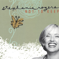 Stephanie Rogers - Not To Keep