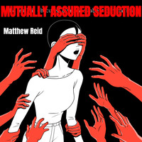 Matthew Reid - Mutually Assured Seduction
