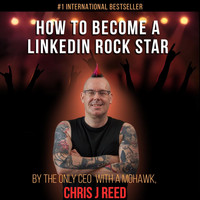 Chris J Reed - How to Become a Linkedin Rockstar