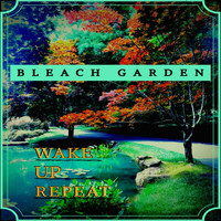 Bleach Garden - Wake up Repeat