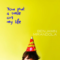 Benjamin Mirandola / - You Put A Smile On My Life