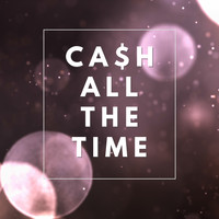 Ca$h - All the Time
