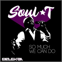Soul T - So Much We Can Do