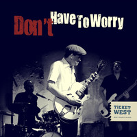 Ticket West - Don't Have to Worry