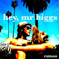 Roman - Hey, Mr. Higgs