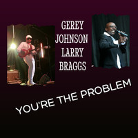 Gerey Johnson and Larry Braggs - You're the Problem