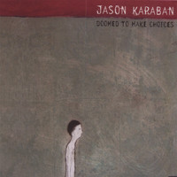 Jason Karaban - Doomed To Make Choices