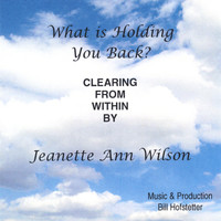 Jeanette Ann  Wilson - Clearing From Within  "What's Holding You Back? "