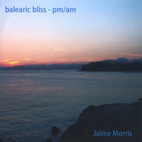 Jaime Morris - balearic bliss - pm/am