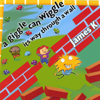 James K - A Giggle Can Wiggle Its Way Through A Wall