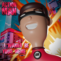 Action Man - I Wanna Be Your Meme