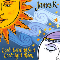 James K - Good Morning Sun Goodnight Moon