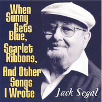 Jack Segal - When Sunny Gets Blue, Scarlet Ribbons, And Other Songs I Wrote