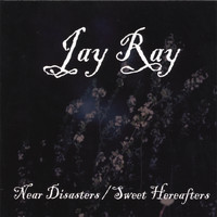 Jay Ray - Near Disasters / Sweet Hereafters