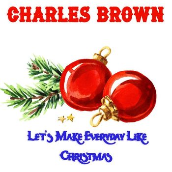Charles Brown - Let's Make Everyday Like Christmas