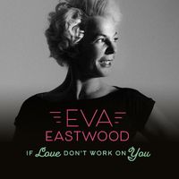 Eva Eastwood - If Love Don't Work On You