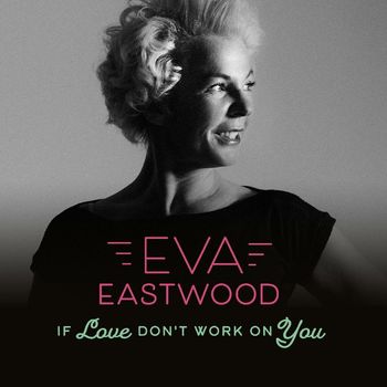 Eva Eastwood - If Love Don't Work On You