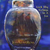 Jeff Alan Ross - Lock My Feelings In A Jar