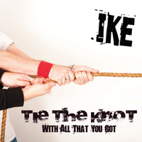 Ike - Tie The Knot With All That You Got
