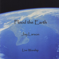 Jay Larson - Flood the Earth