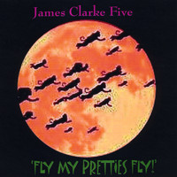 James Clarke Five - Fly My Pretties Fly! (Explicit)