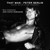 Jack Curtis Dubowsky - That Man Peter Berlin (Original Motion Picture Soundtrack)